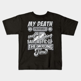 My Death Will Probably Be Caused By Being Sarcastic At The Wrong Time Kids T-Shirt